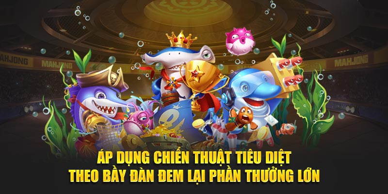 Áp dụng chiến thuật tiêu diệt theo bầy đàn đem lại phần thưởng lớn