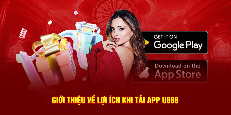 Giới thiệu về lợi ích khi tải app U888