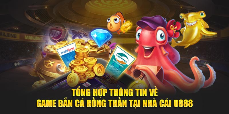 Tổng hợp thông tin về game bắn cá rồng thần tại nhà cái U888